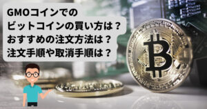 GMOコインでのビットコインの買い方は?おすすめの注文方法は?