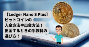 【Ledger Nano S Plus】ビットコインの入金や出金方法、手数料の選び方!