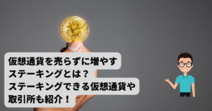 仮想通貨を売らずに増やす方法を解説！ステーキングできる仮想通貨や取引所も紹介！