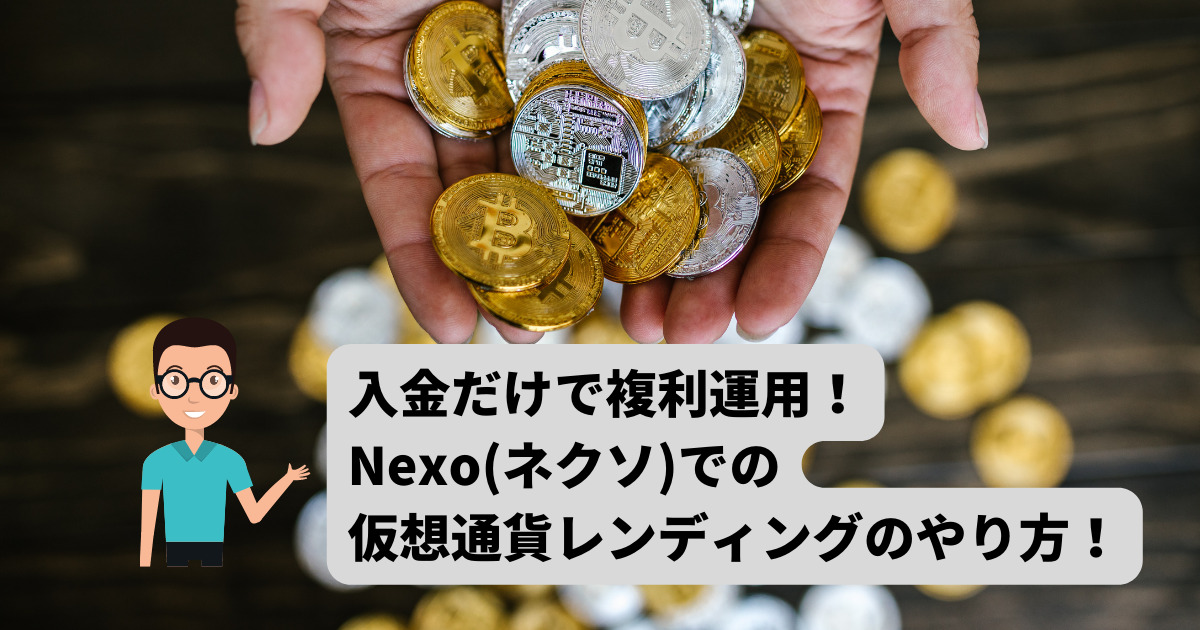 【入金だけで複利運用】Nexo(ネクソ)の仮想通貨レンディングのやり方！