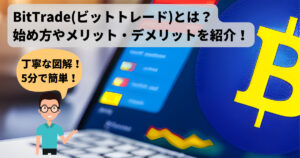【5分で簡単】BitTrade(ビットトレード)の始め方やメリット・デメリットを紹介！