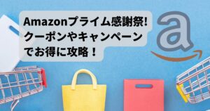 【2024年版】Amazonプライム感謝祭でクーポンやキャンペーンでお得に攻略!