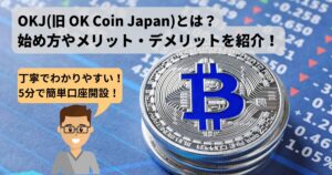 【5分で簡単】OKJ(旧OK Coin Japan)の始め方やメリット・デメリットを紹介!